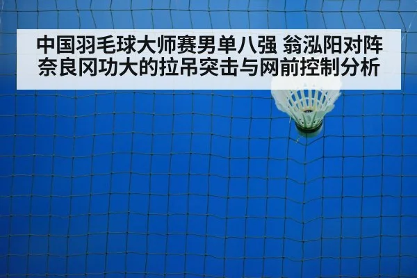 中国羽毛球大师赛男单八强 翁泓阳对阵奈良冈功大的拉吊突击与网前控制分析